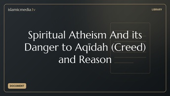 Spiritual Atheism And its Danger to Aqīdah (Creed) and Reason