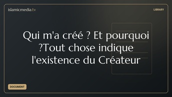 Qui m'a créé ? Et pourquoi ?Tout chose indique l'existence du Créateur