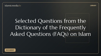 Selected Questions from the Dictionary of the Frequently Asked Questions (FAQs) on Islam
