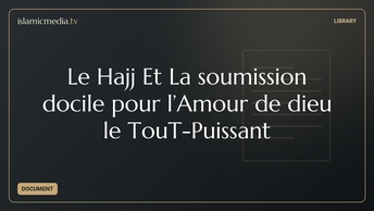 Le Hajj Et La soumission docile pour l’Amour de dieu le TouT-Puissant