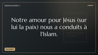Notre amour pour Jésus (sur lui la paix) nous a conduits à l'Islam.