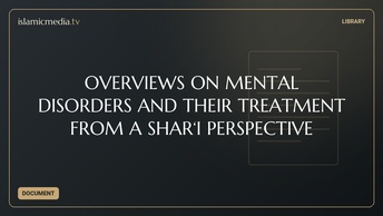 OVERVIEWS ON MENTAL DISORDERS AND THEIR TREATMENT FROM A SHAR‘I PERSPECTIVE